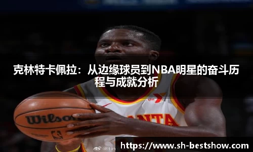 克林特卡佩拉：从边缘球员到NBA明星的奋斗历程与成就分析